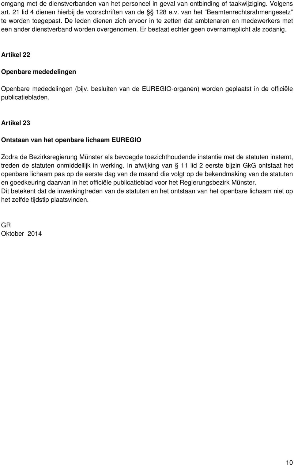 Artikel 22 Openbare mededelingen Openbare mededelingen (bijv. besluiten van de EUREGIO-organen) worden geplaatst in de officiële publicatiebladen.
