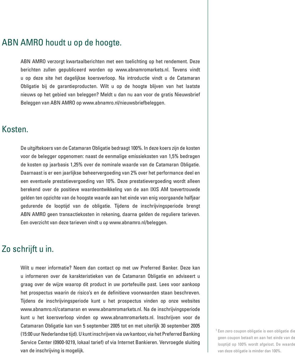 Wilt u op de hoogte blijven van het laatste nieuws op het gebied van beleggen? Meldt u dan nu aan voor de gratis Nieuwsbrief Beleggen van ABN AMRO op www.abnamro.nl/nieuwsbriefbeleggen. Kosten.