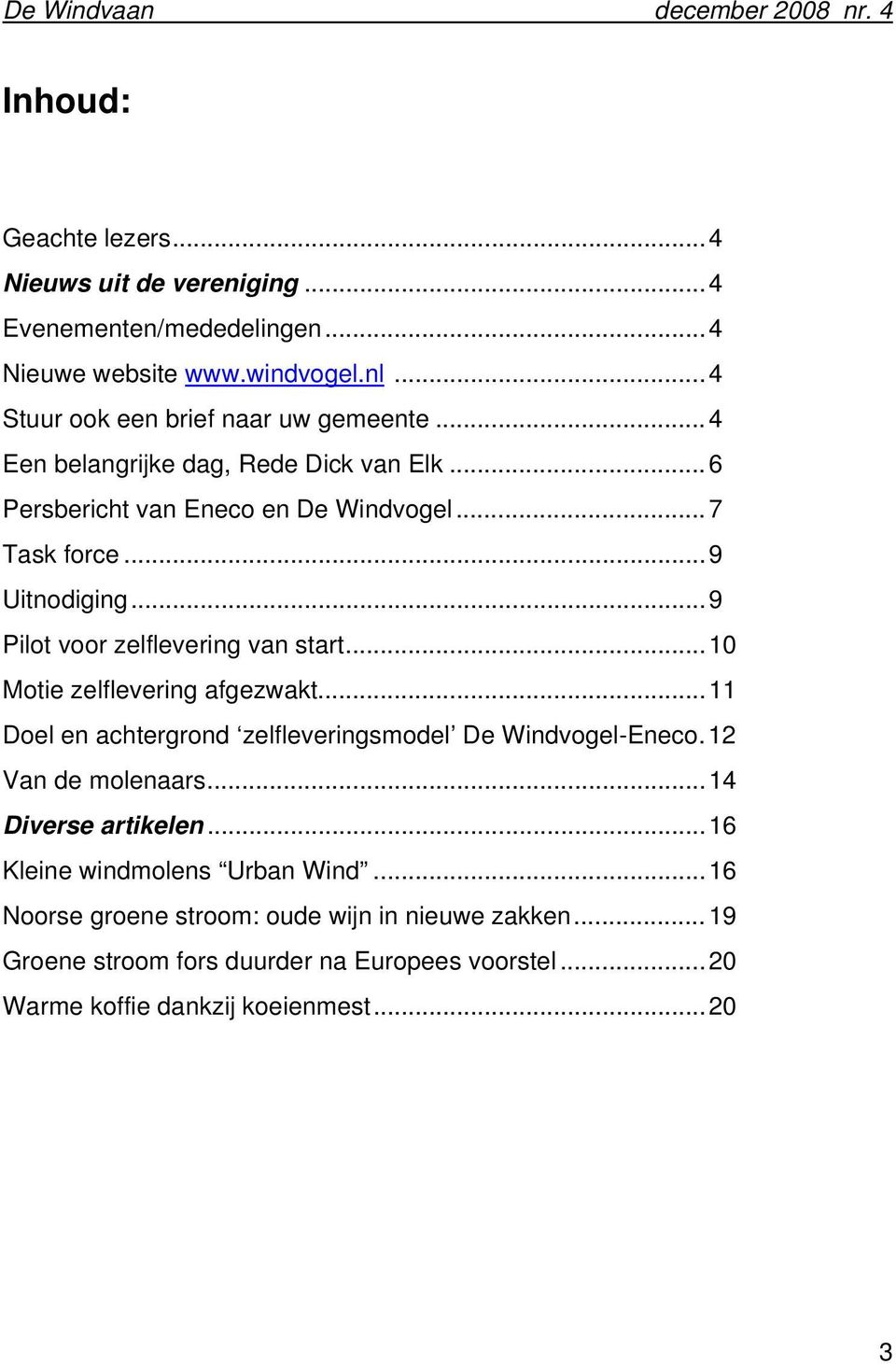 ..10 Motie zelflevering afgezwakt...11 Doel en achtergrond zelfleveringsmodel De Windvogel-Eneco.12 Van de molenaars...14 Diverse artikelen.