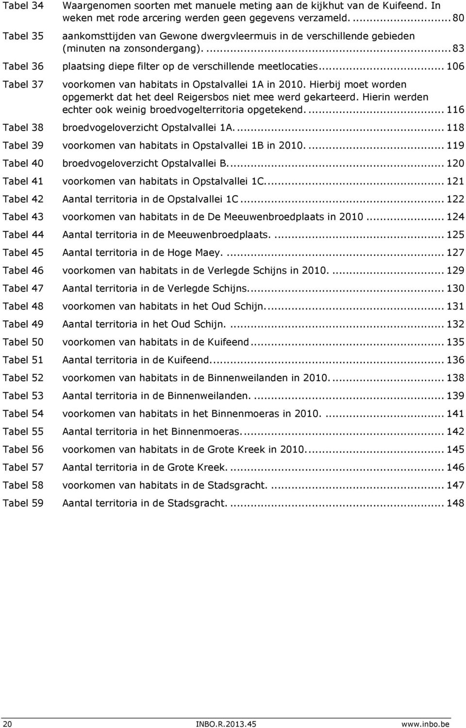 .. 16 Tabel 37 voorkomen van habitats in Opstalvallei 1A in 21. Hierbij moet worden opgemerkt dat het deel Reigersbos niet mee werd gekarteerd.