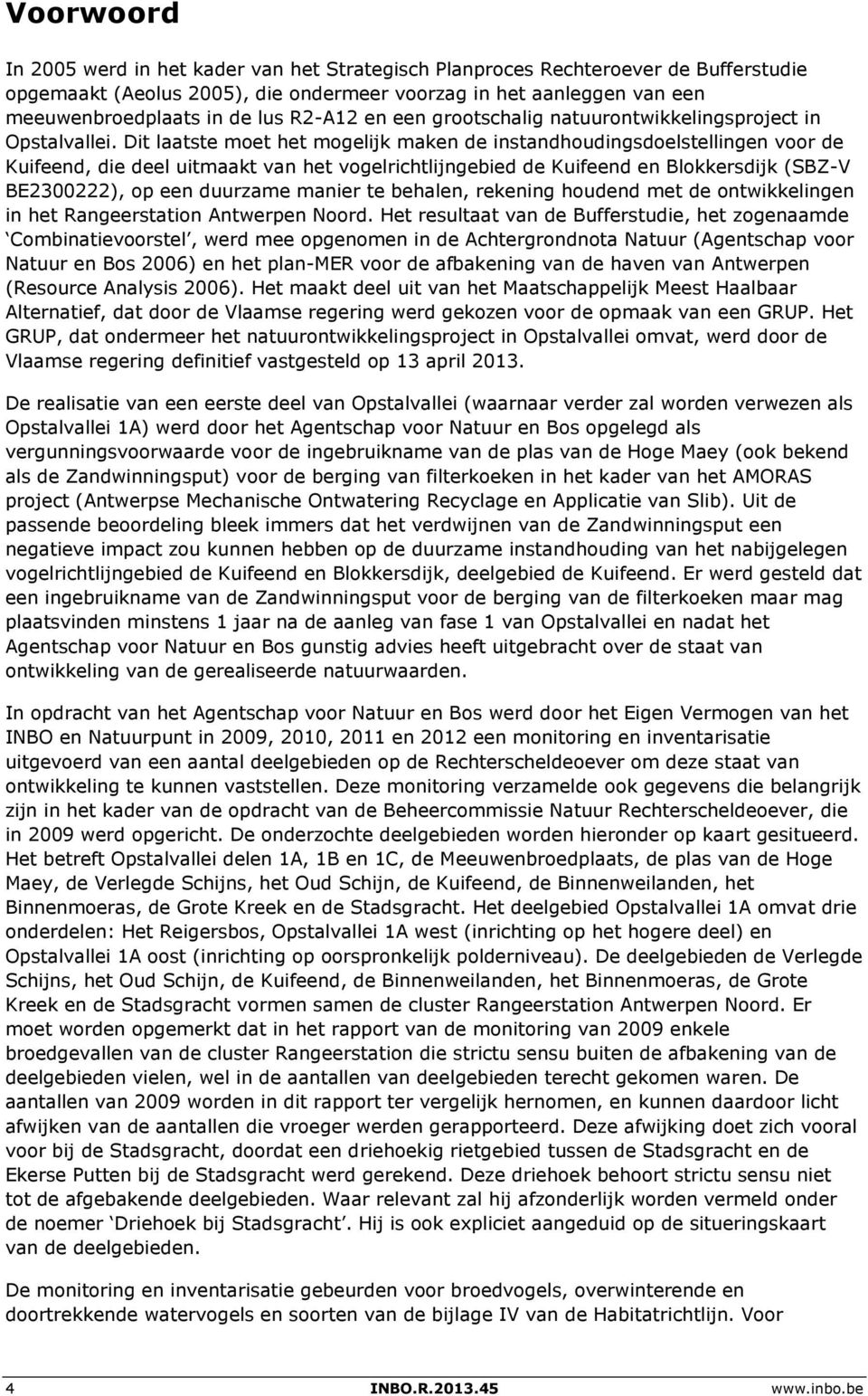 Dit laatste moet het mogelijk maken de instandhoudingsdoelstellingen voor de Kuifeend, die deel uitmaakt van het vogelrichtlijngebied de Kuifeend en Blokkersdijk (SBZ-V BE23222), op een duurzame