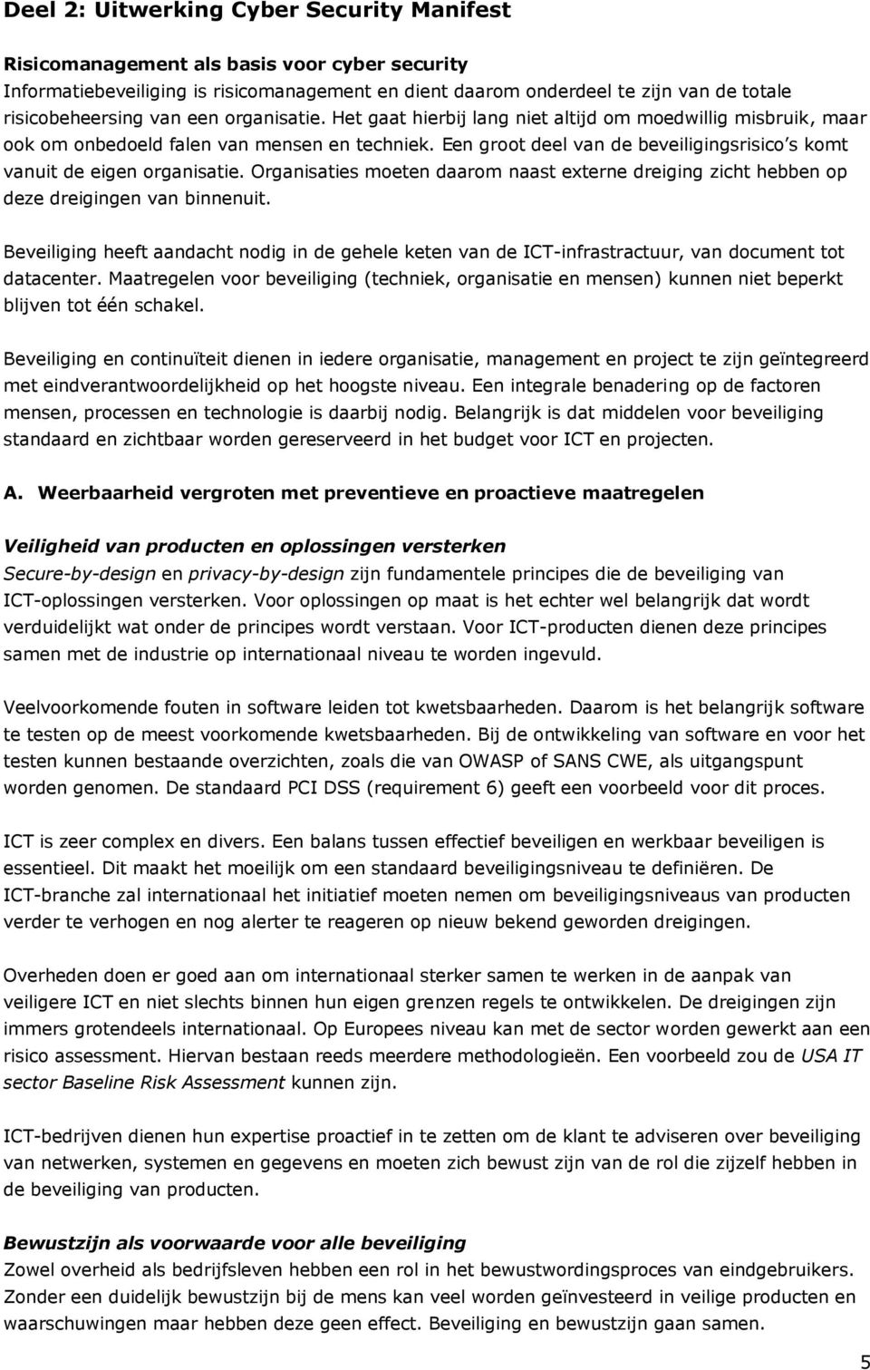 Een groot deel van de beveiligingsrisico s komt vanuit de eigen organisatie. Organisaties moeten daarom naast externe dreiging zicht hebben op deze dreigingen van binnenuit.