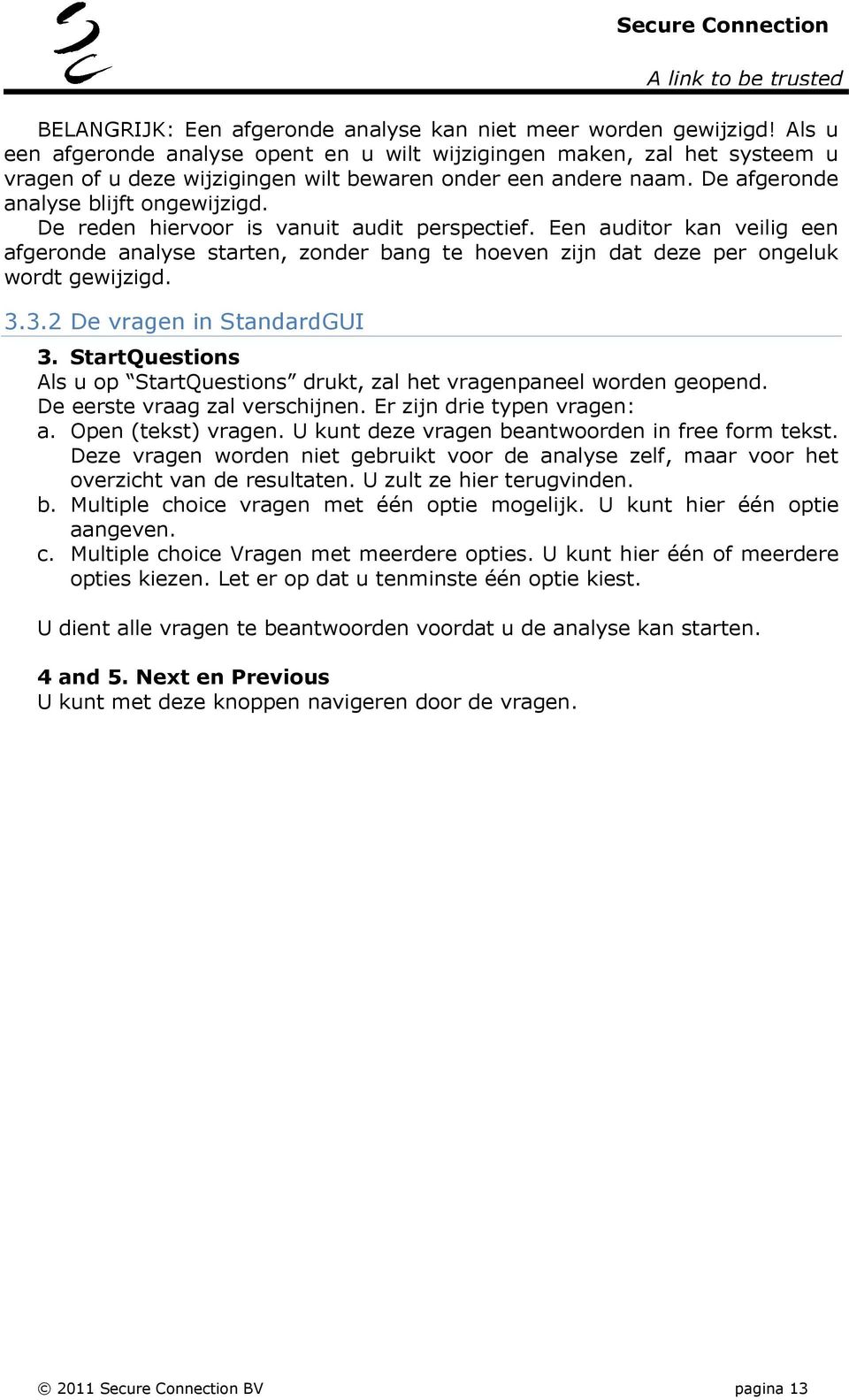 De reden hiervoor is vanuit audit perspectief. Een auditor kan veilig een afgeronde analyse starten, zonder bang te hoeven zijn dat deze per ongeluk wordt gewijzigd. 3.3.2 De vragen in StandardGUI 3.