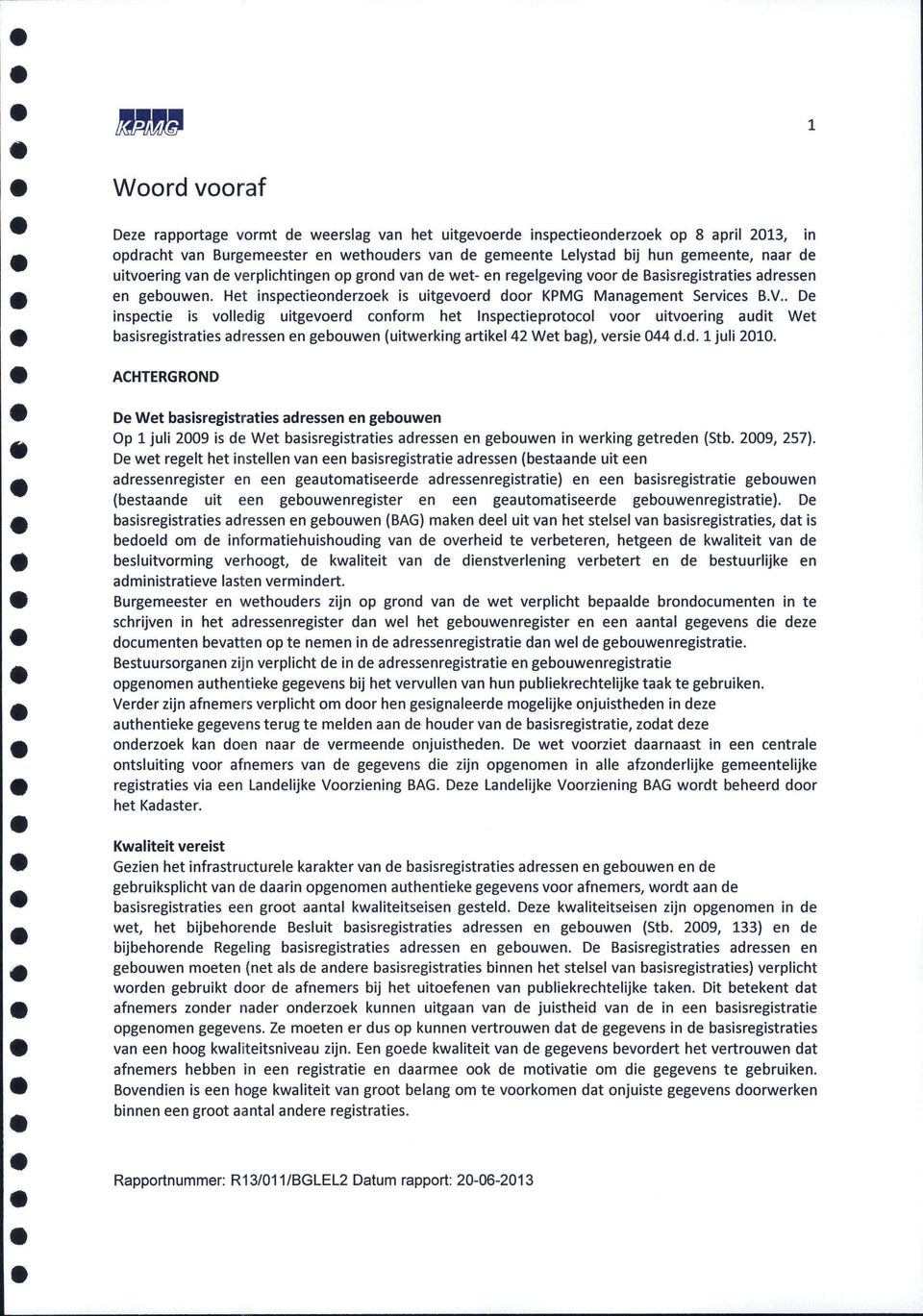 . De inspectie is volledig uitgevoerd conform het Inspectieprotocol voor uitvoering audit Wet basisregistraties adressen en gebouwen (uitwerking artikel 42 Wet bag), versie 044 d.d. 1 juli 2010.