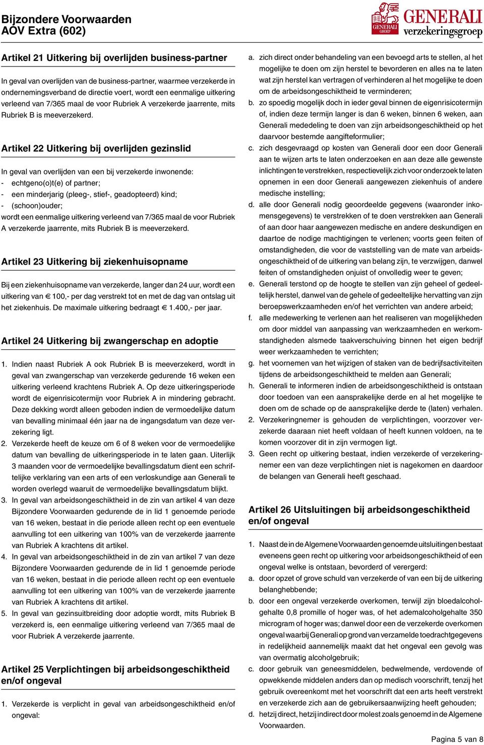 Artikel 22 Uitkering bij overlijden gezinslid In geval van overlijden van een bij verzekerde inwonende: - echtgeno(o)t(e) of partner; - een minderjarig (pleeg-, stief-, geadopteerd) kind; -