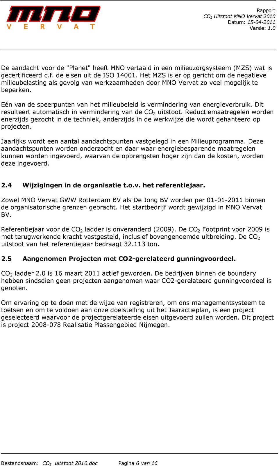 Eén van de speerpunten van het milieubeleid is vermindering van energieverbruik. Dit resulteert automatisch in vermindering van de CO 2 uitstoot.