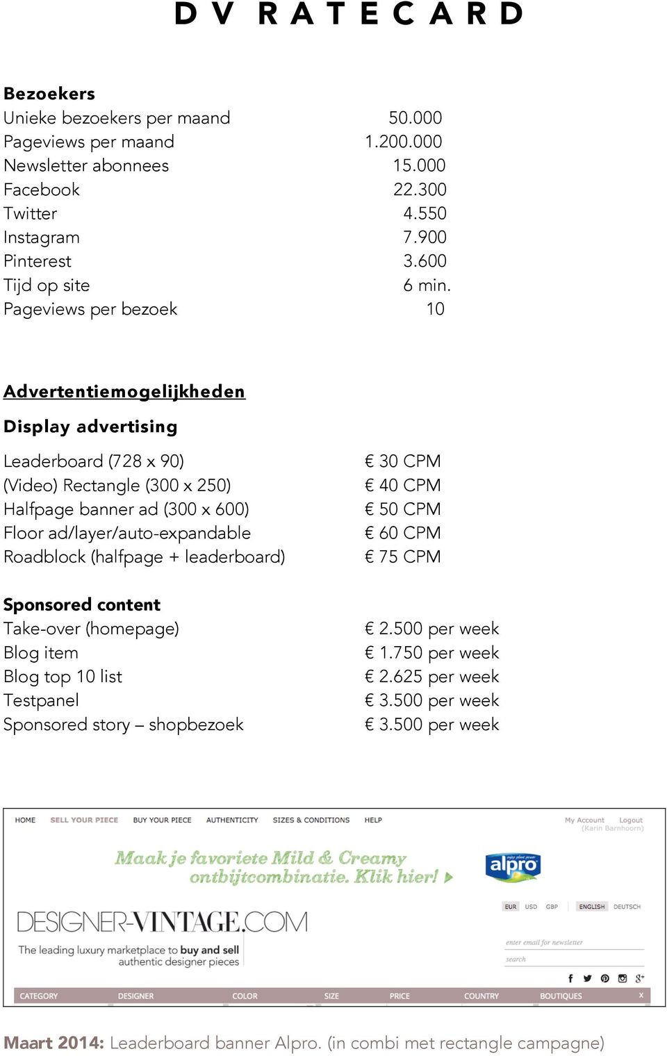 Pageviews per bezoek 10 Advertentiemogelijkheden Display advertising Leaderboard (728 x 90) (Video) Rectangle (300 x 250) Halfpage banner ad (300 x 600) Floor