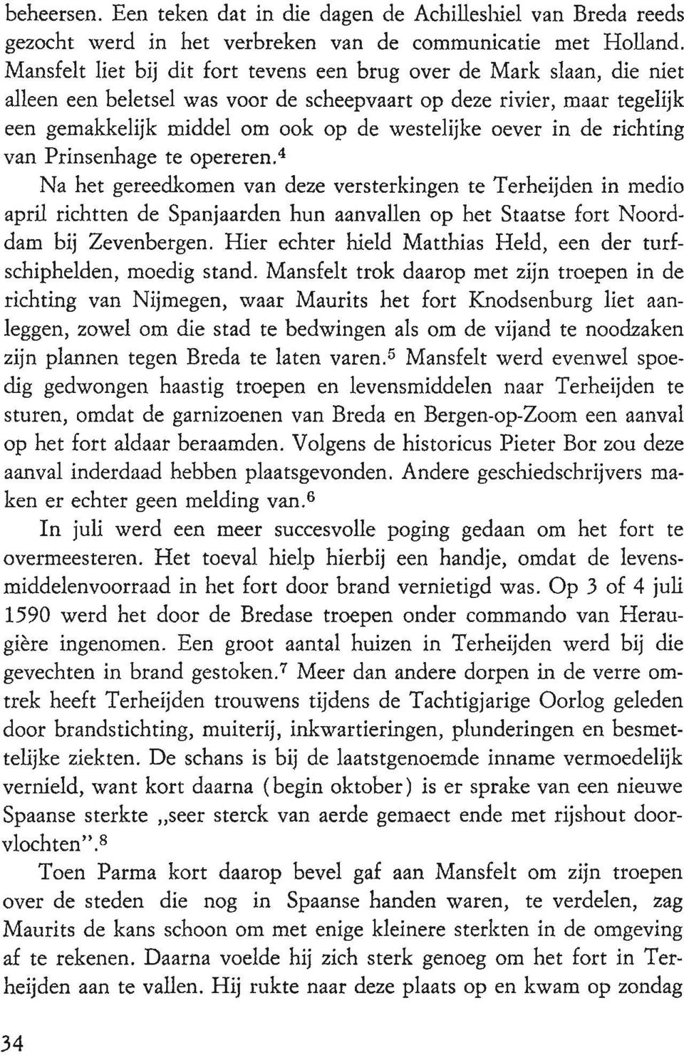 in de richting van Prinsenhage te opereren. 4 Na het gereedkomen van deze versterkingen te Terheijden in medio april richtten de Spanjaarden hun aanvallen op het Staatse fort Noorddam bij Zevenbergen.