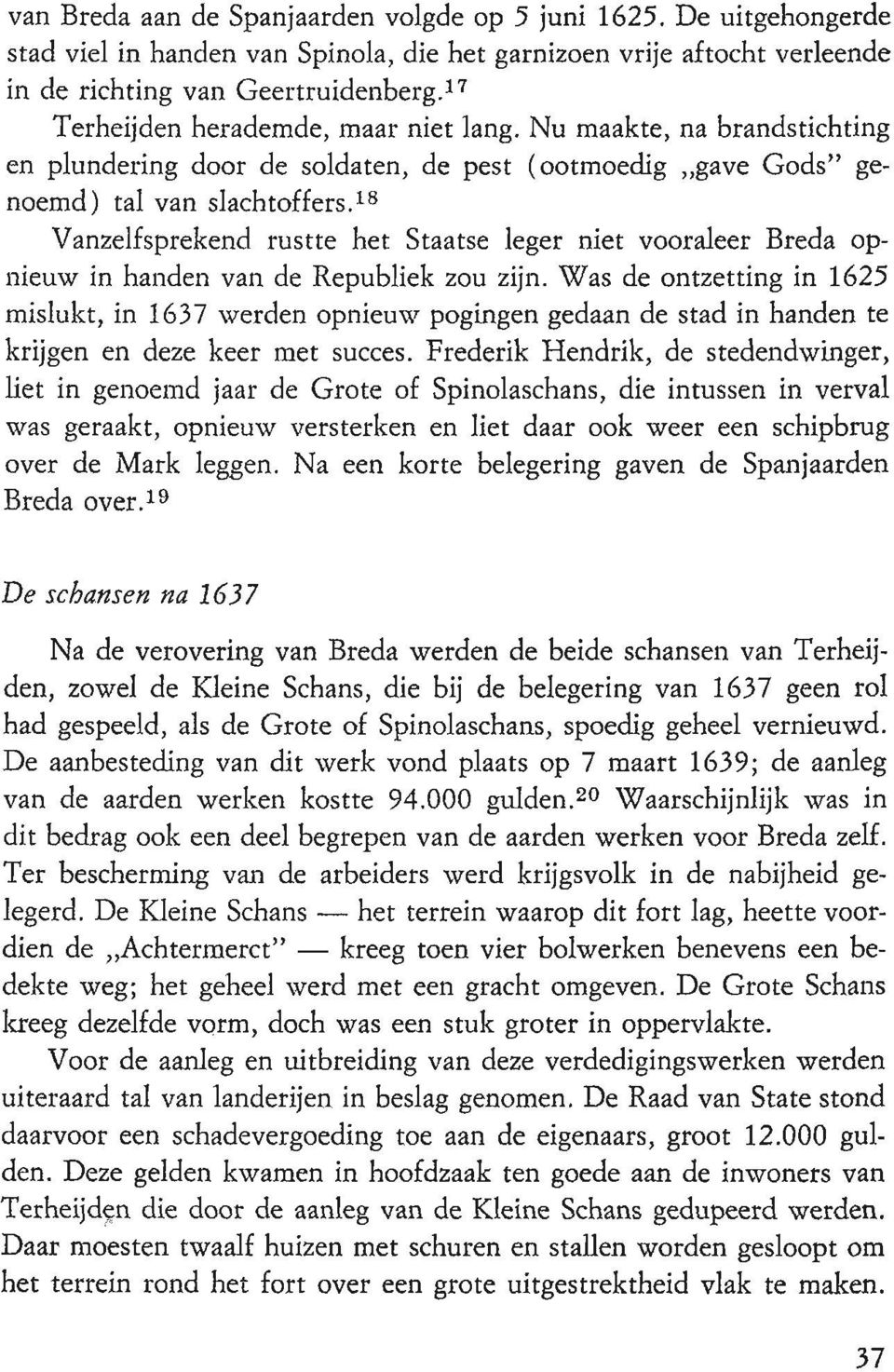 l 8 Vanzelfsprekend rustte het Staatse leger niet vooraleer Breda opnieuw in handen van de Republiek zou zijn.