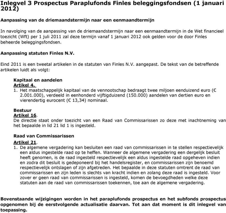 Eind 2011 is een tweetal artikelen in de statuten van Finles N.V. aangepast. De tekst van de betreffende artikelen luidt als volgt: Kapitaal en aandelen Artikel 4. 1.