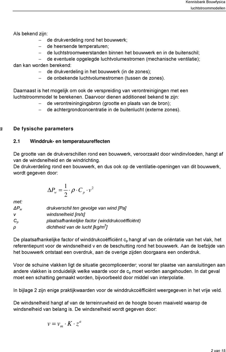 Daarnaast is het mogelijk om ook de verspreiding van verontreinigingen met een luchtstroommodel te berekenen.