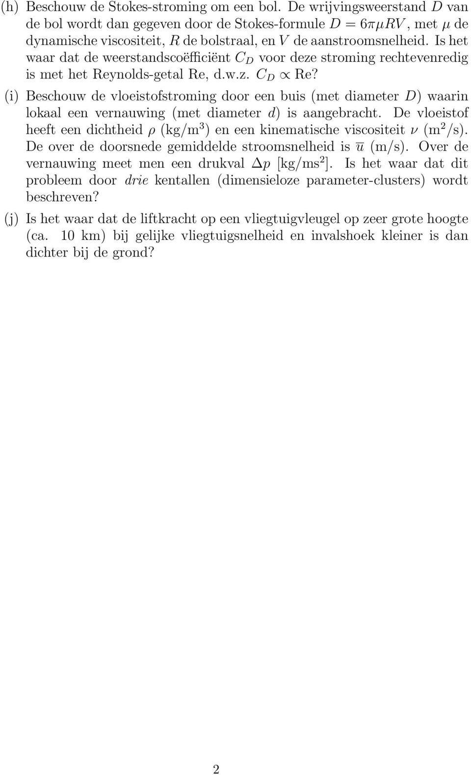 Is het waar dat de weerstandscoëfficiënt C D voor deze stroming rechtevenredig is met het Reynolds-getal Re, d.w.z. C D Re?