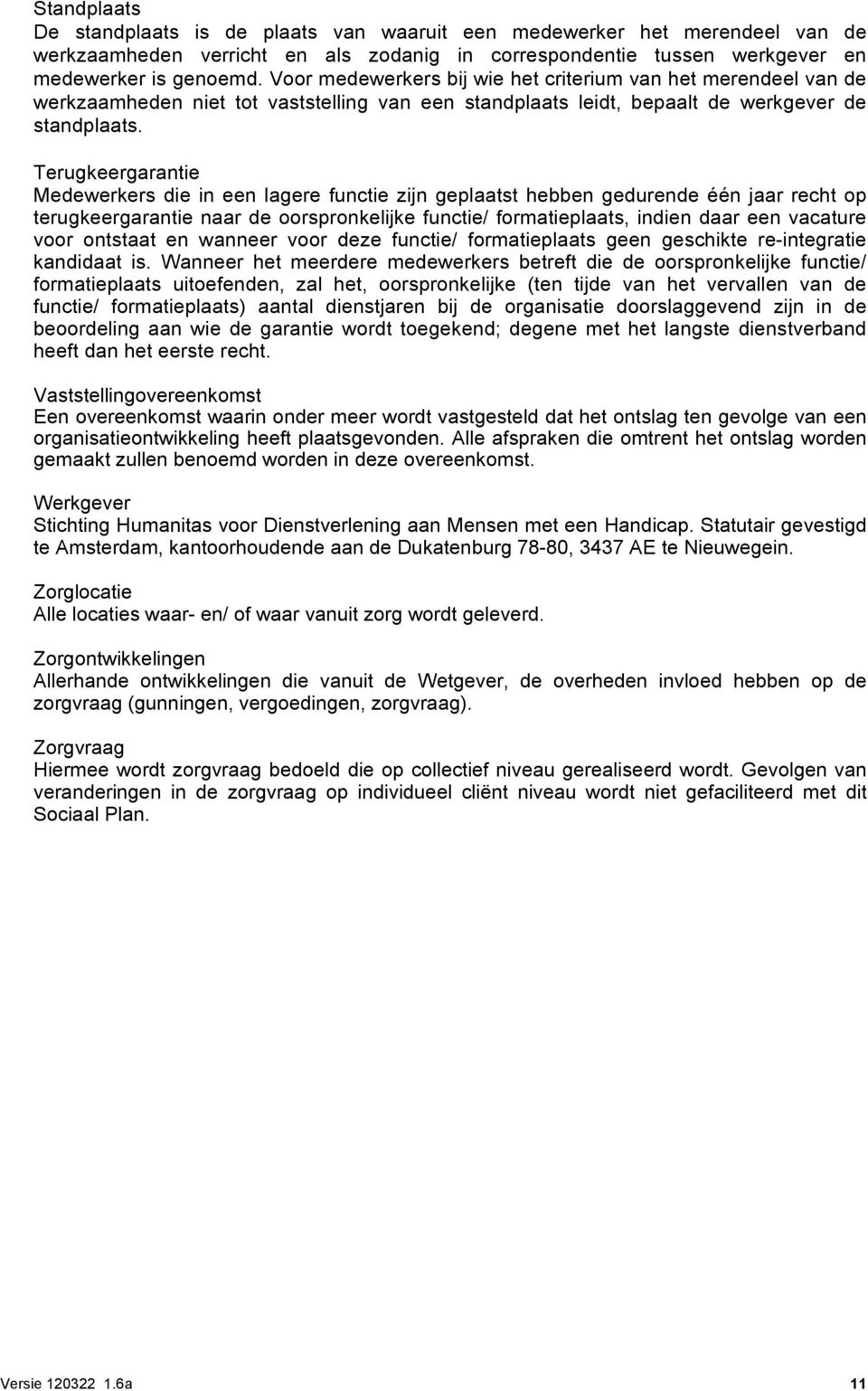 Terugkeergarantie Medewerkers die in een lagere functie zijn geplaatst hebben gedurende één jaar recht op terugkeergarantie naar de oorspronkelijke functie/ formatieplaats, indien daar een vacature