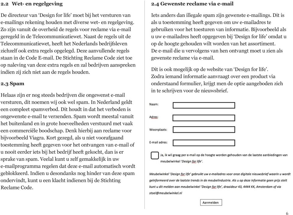 Naast de regels uit de Telecommunicatiewet, heeft het Nederlands bedrijfsleven zichzelf ook extra regels opgelegd. Deze aanvullende regels staan in de Code E-mail.