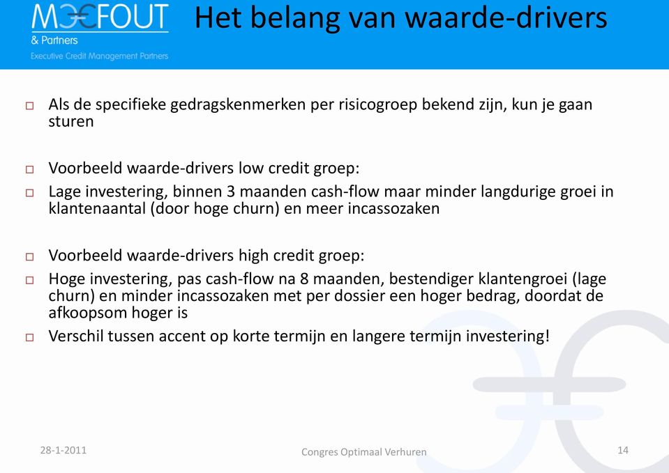 Voorbeeld waarde-drivers high credit groep: Hoge investering, pas cash-flow na 8 maanden, bestendiger klantengroei (lage churn) en minder