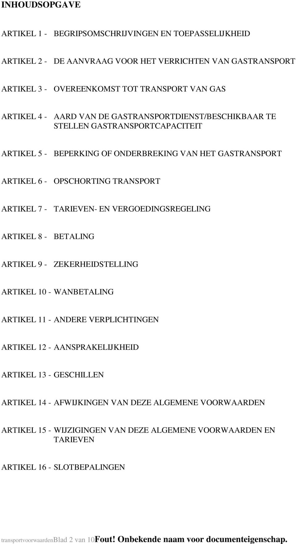 VERGOEDINGSREGELING ARTIKEL 8 - BETALING ARTIKEL 9 - ZEKERHEIDSTELLING ARTIKEL 10 - WANBETALING ARTIKEL 11 - ANDERE VERPLICHTINGEN ARTIKEL 12 - AANSPRAKELIJKHEID ARTIKEL 13 - GESCHILLEN ARTIKEL 14 -