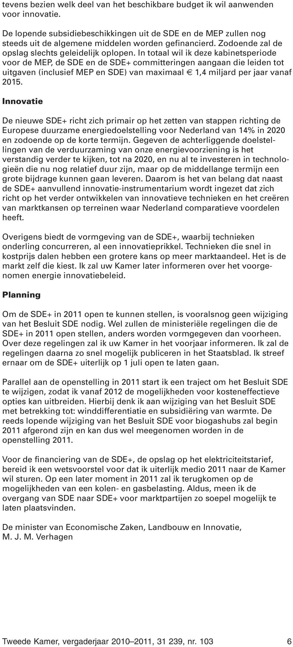 In totaal wil ik deze kabinetsperiode voor de MEP, de SDE en de SDE+ committeringen aangaan die leiden tot uitgaven (inclusief MEP en SDE) van maximaal 1,4 miljard per jaar vanaf 2015.