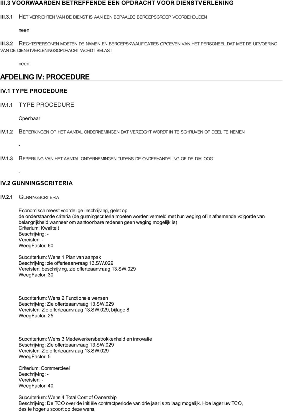 2 GUNNINGSCRITERIA IV.2.1 GUNNINGSCRITERIA Economisch meest voordelige inschrijving, gelet op de onderstaande criteria (de gunningscriteria moeten worden vermeld met hun weging of in afnemende