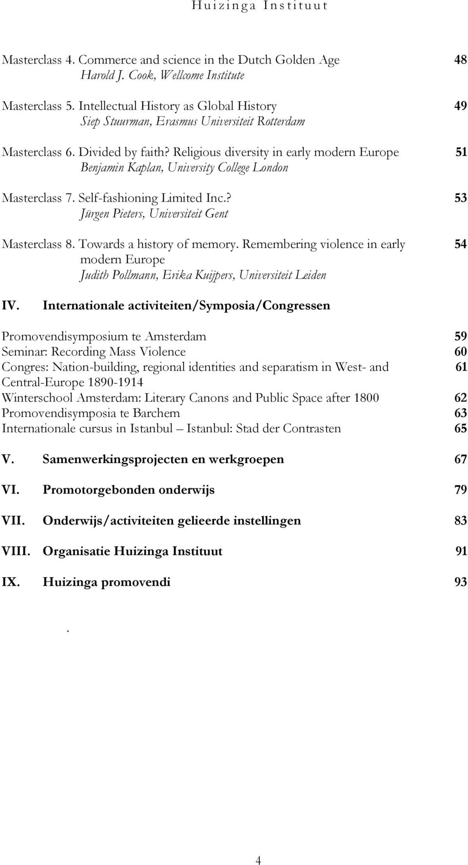 Religious diversity in early modern Europe Benjamin Kaplan, University College London Masterclass 7. Self-fashioning Limited Inc.? Jürgen Pieters, Universiteit Gent Masterclass 8.