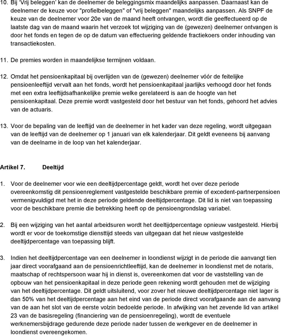 is door het fonds en tegen de op de datum van effectuering geldende fractiekoers onder inhouding van transactiekosten. 11. De premies worden in maandelijkse termijnen voldaan. 12.