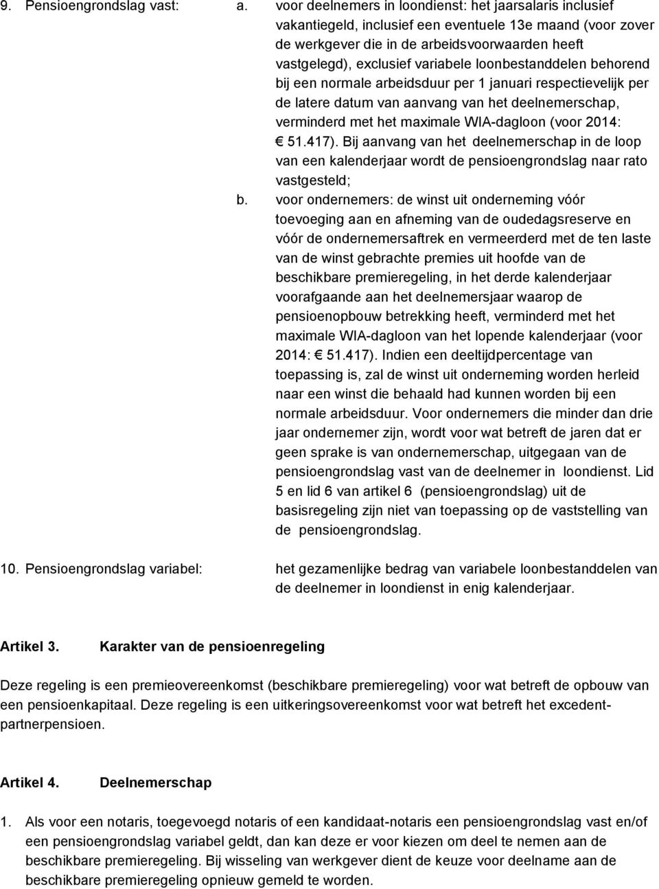 loonbestanddelen behorend bij een normale arbeidsduur per 1 januari respectievelijk per de latere datum van aanvang van het deelnemerschap, verminderd met het maximale WIA-dagloon (voor 2014: 51.417).