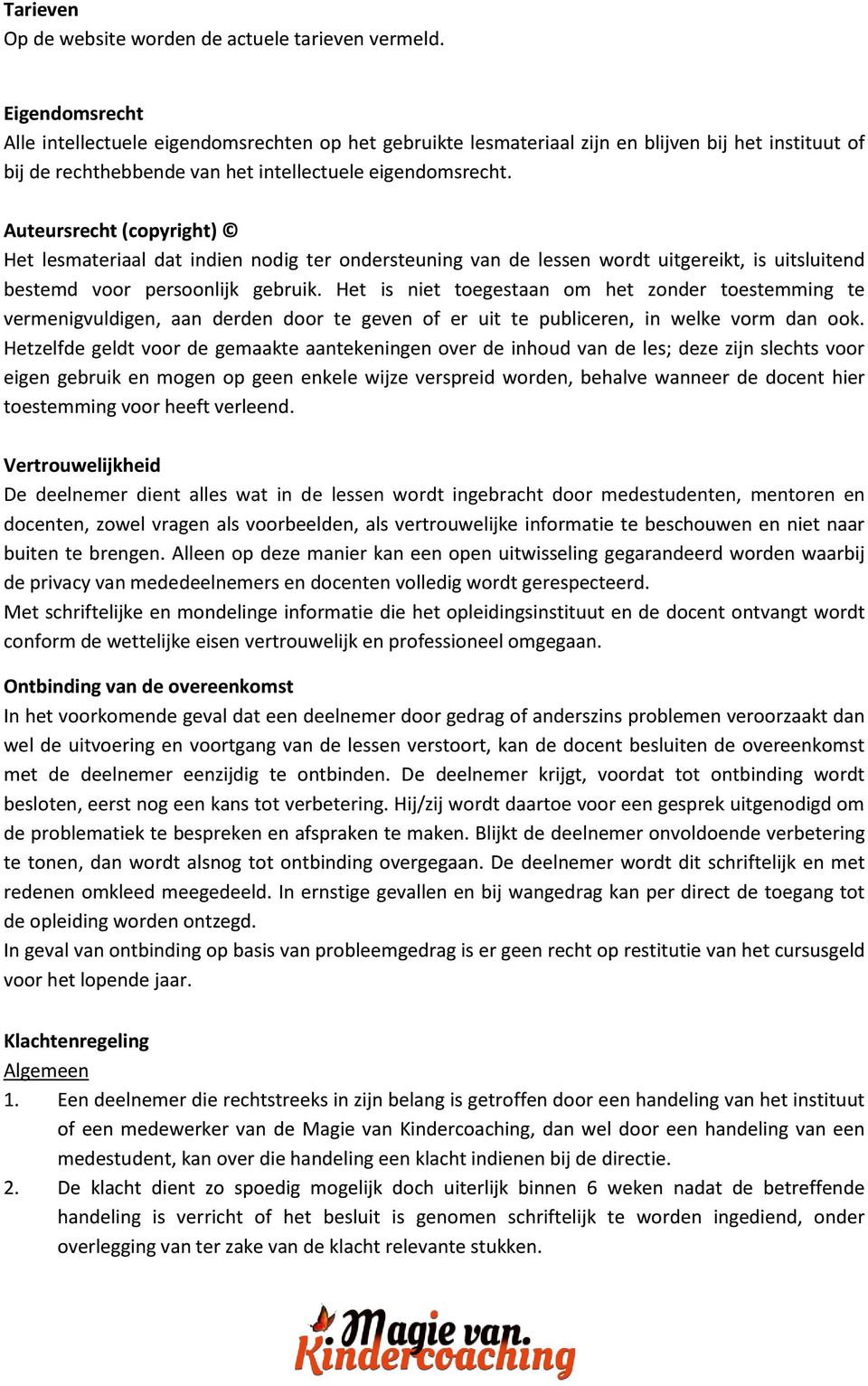 Auteursrecht (copyright) Het lesmateriaal dat indien nodig ter ondersteuning van de lessen wordt uitgereikt, is uitsluitend bestemd voor persoonlijk gebruik.