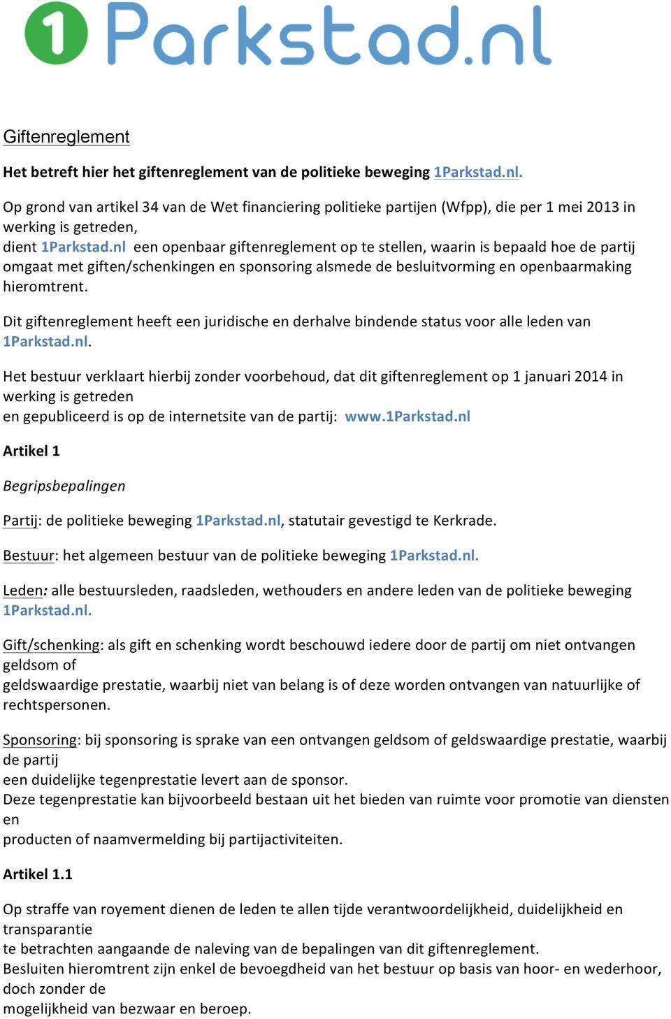 nl een openbaar giftenreglement op te stellen, waarin is bepaald hoe de partij omgaat met giften/schenkingen en sponsoring alsmede de besluitvorming en openbaarmaking hieromtrent.