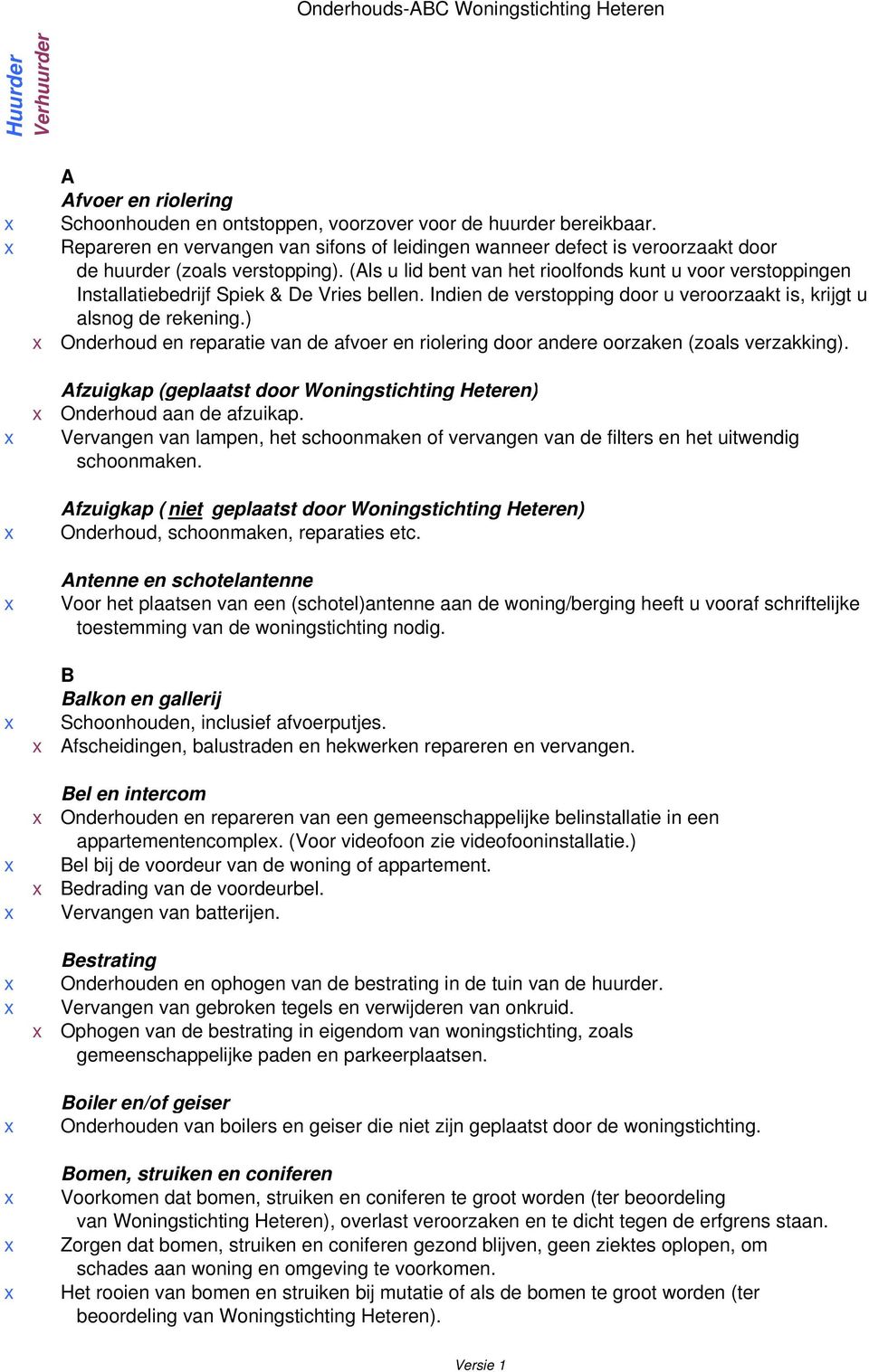 (Als u lid bent van het rioolfonds kunt u voor verstoppingen Installatiebedrijf Spiek & De Vries bellen. Indien de verstopping door u veroorzaakt is, krijgt u alsnog de rekening.