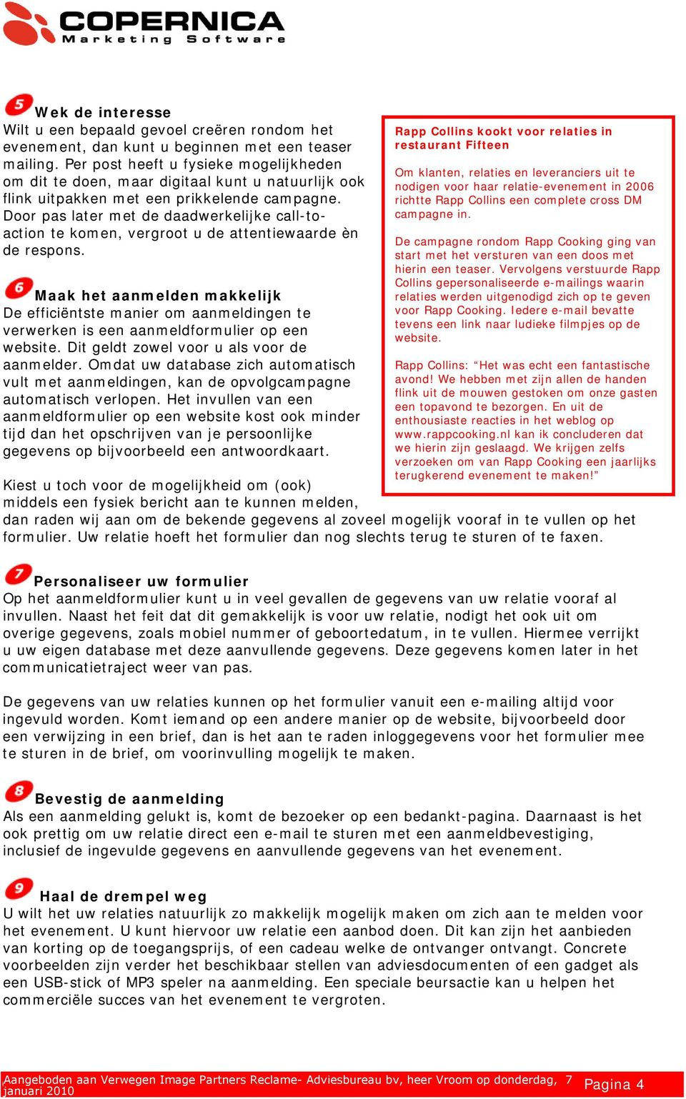 Door pas later met de daadwerkelijke call-toaction te komen, vergroot u de attentiewaarde èn de respons.