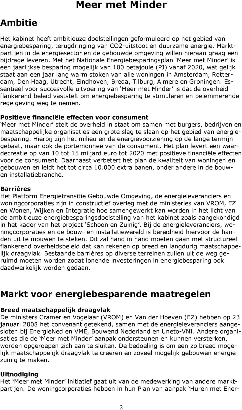 Met het Nationale Energiebesparingsplan Meer met Minder is een jaarlijkse besparing mogelijk van 100 petajoule (PJ) vanaf 2020, wat gelijk staat aan een jaar lang warm stoken van alle woningen in