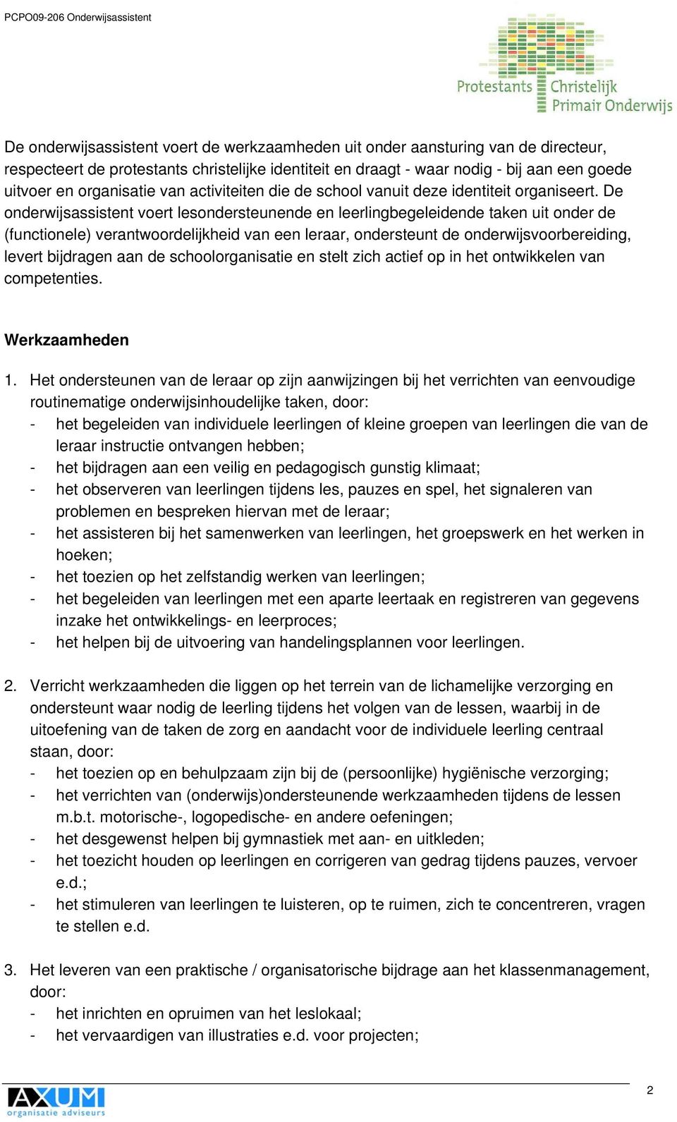 De onderwijsassistent voert lesondersteunende en leerlingbegeleidende taken uit onder de (functionele) verantwoordelijkheid van een leraar, ondersteunt de onderwijsvoorbereiding, levert bijdragen aan