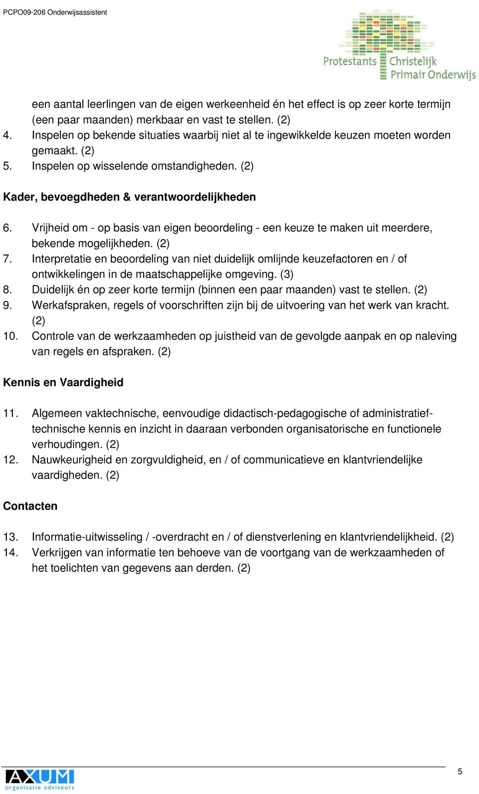 Vrijheid om - op basis van eigen beoordeling - een keuze te maken uit meerdere, bekende mogelijkheden. (2) 7.