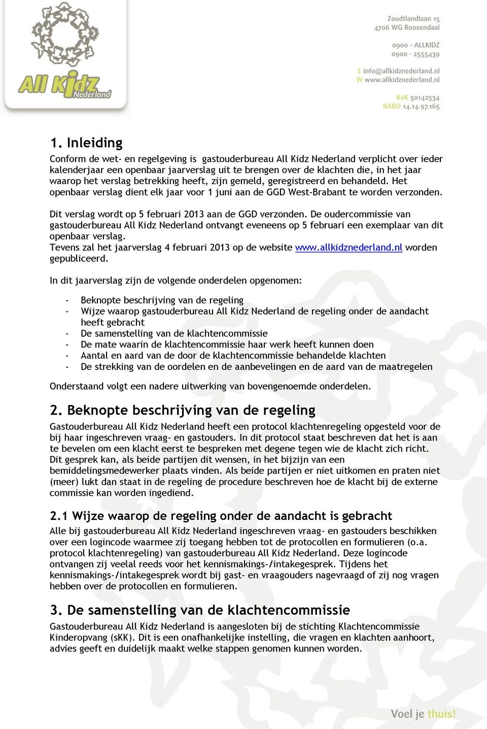 Dit verslag wordt op 5 februari 2013 aan de GGD verzonden. De oudercommissie van gastouderbureau All Kidz Nederland ontvangt eveneens op 5 februari een exemplaar van dit openbaar verslag.