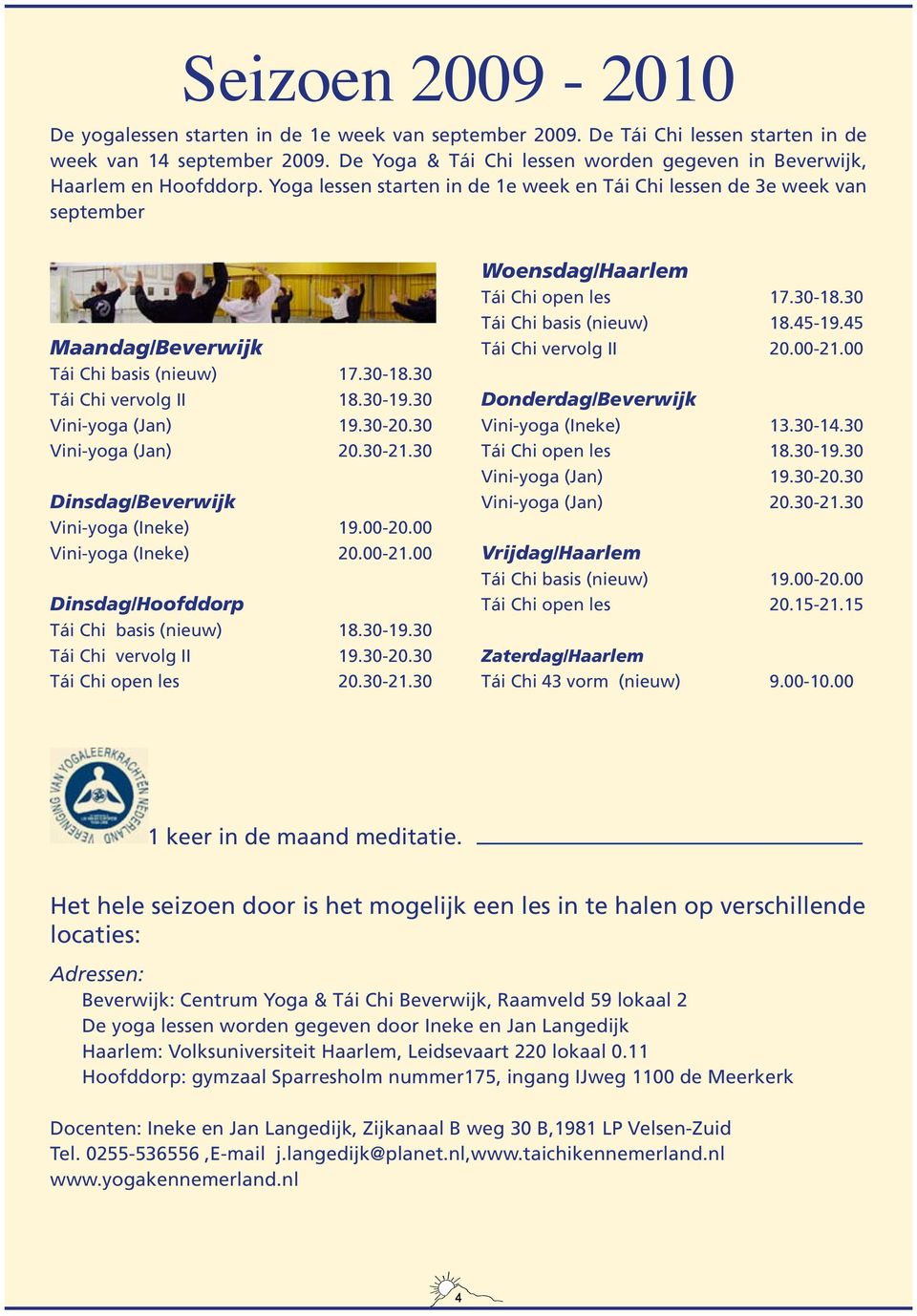 30-18.30 Tái Chi vervolg II 18.30-19.30 Vini-yoga (Jan) 19.30-20.30 Vini-yoga (Jan) 20.30-21.30 Dinsdag/Beverwijk Vini-yoga (Ineke) 19.00-20.00 Vini-yoga (Ineke) 20.00-21.