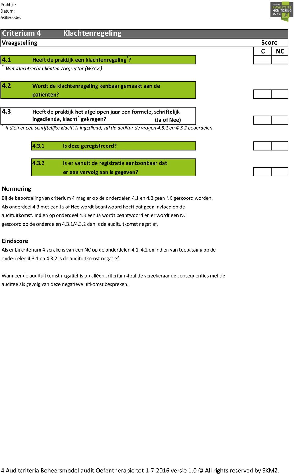 Bij de beoordeling van criterium 4 mag er op de onderdelen 4.1 en 4.2 geen NC gescoord worden. Als onderdeel 4.3 met een Ja of Nee wordt beantwoord heeft dat geen invloed op de audituitkomst.