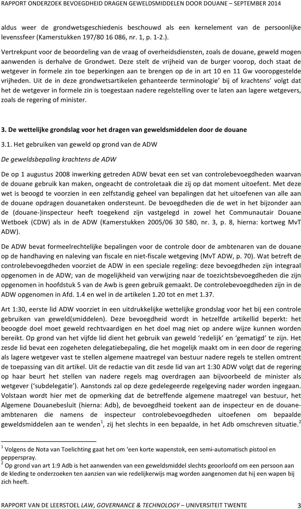 Deze stelt de vrijheid van de burger voorop, doch staat de wetgever in formele zin toe beperkingen aan te brengen op de in art 10 en 11 Gw vooropgestelde vrijheden.