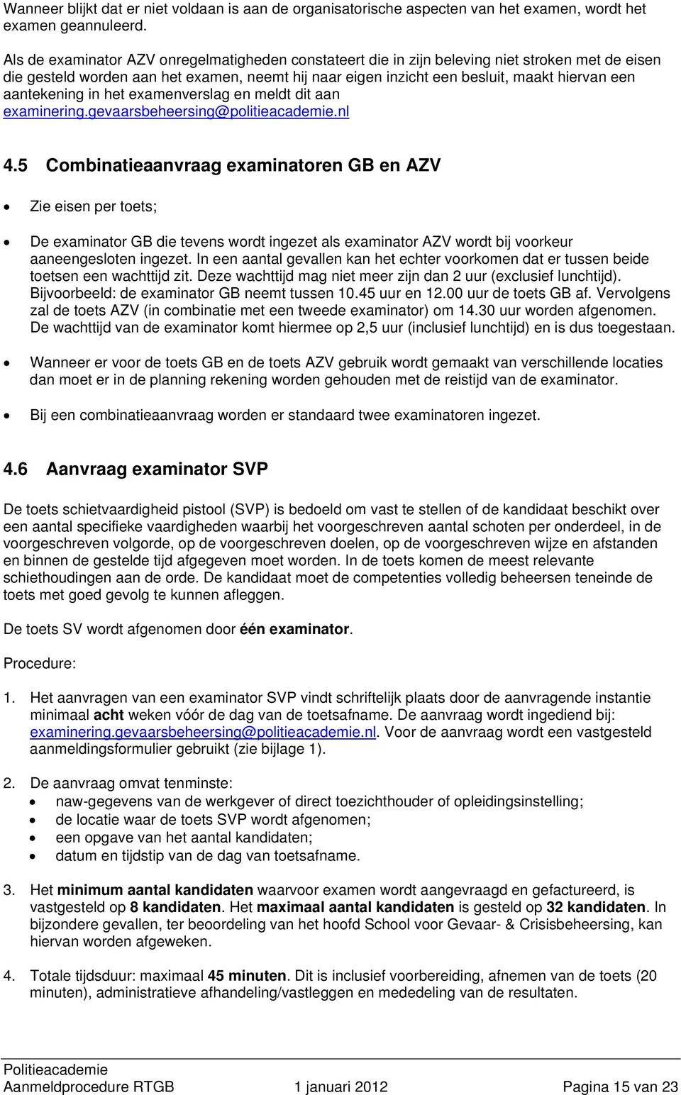 aantekening in het examenverslag en meldt dit aan examinering.gevaarsbeheersing@politieacademie.nl 4.