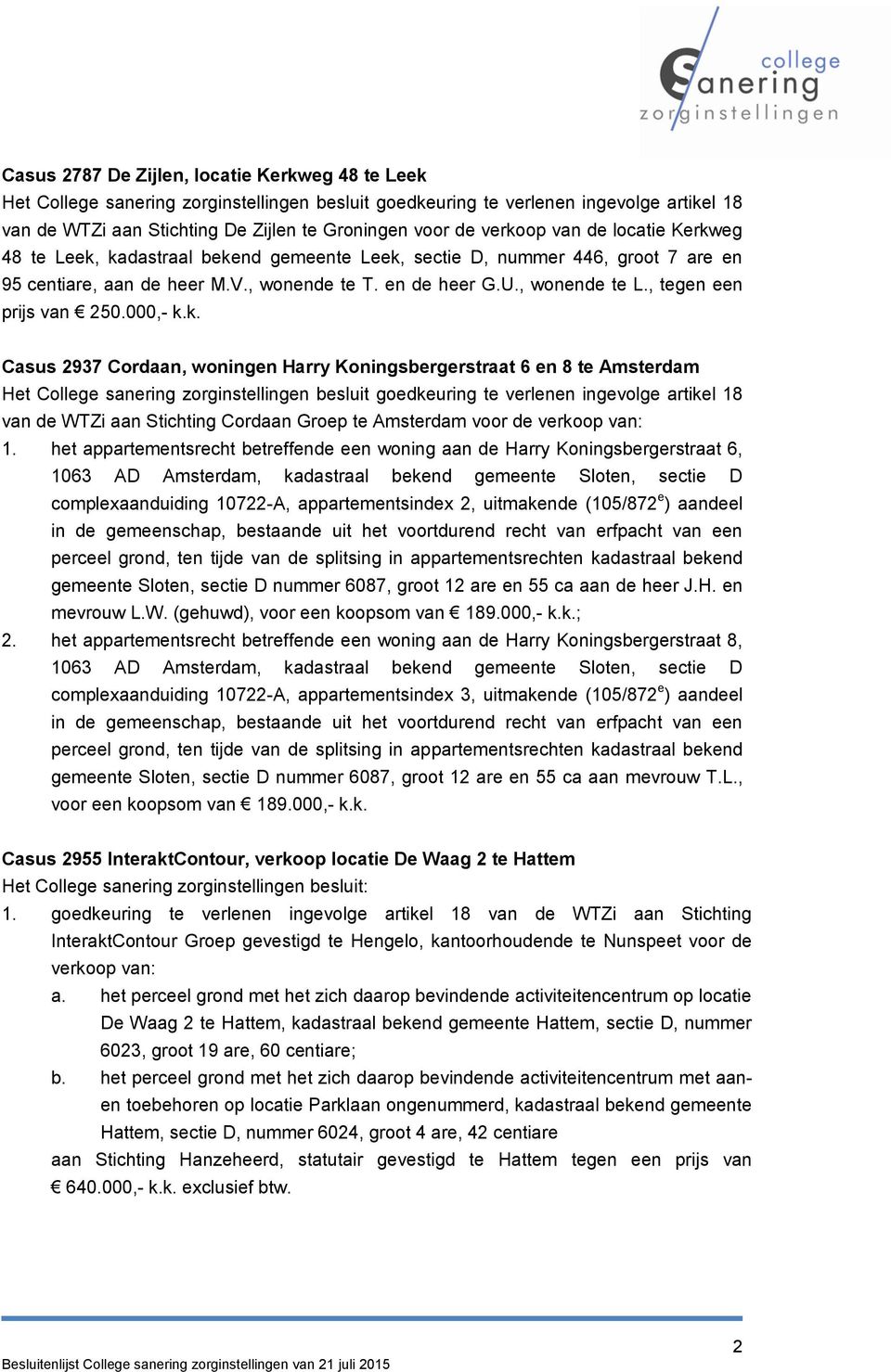 k. Casus 2937 Cordaan, woningen Harry Koningsbergerstraat 6 en 8 te Amsterdam van de WTZi aan Stichting Cordaan Groep te Amsterdam voor de verkoop van: 1.