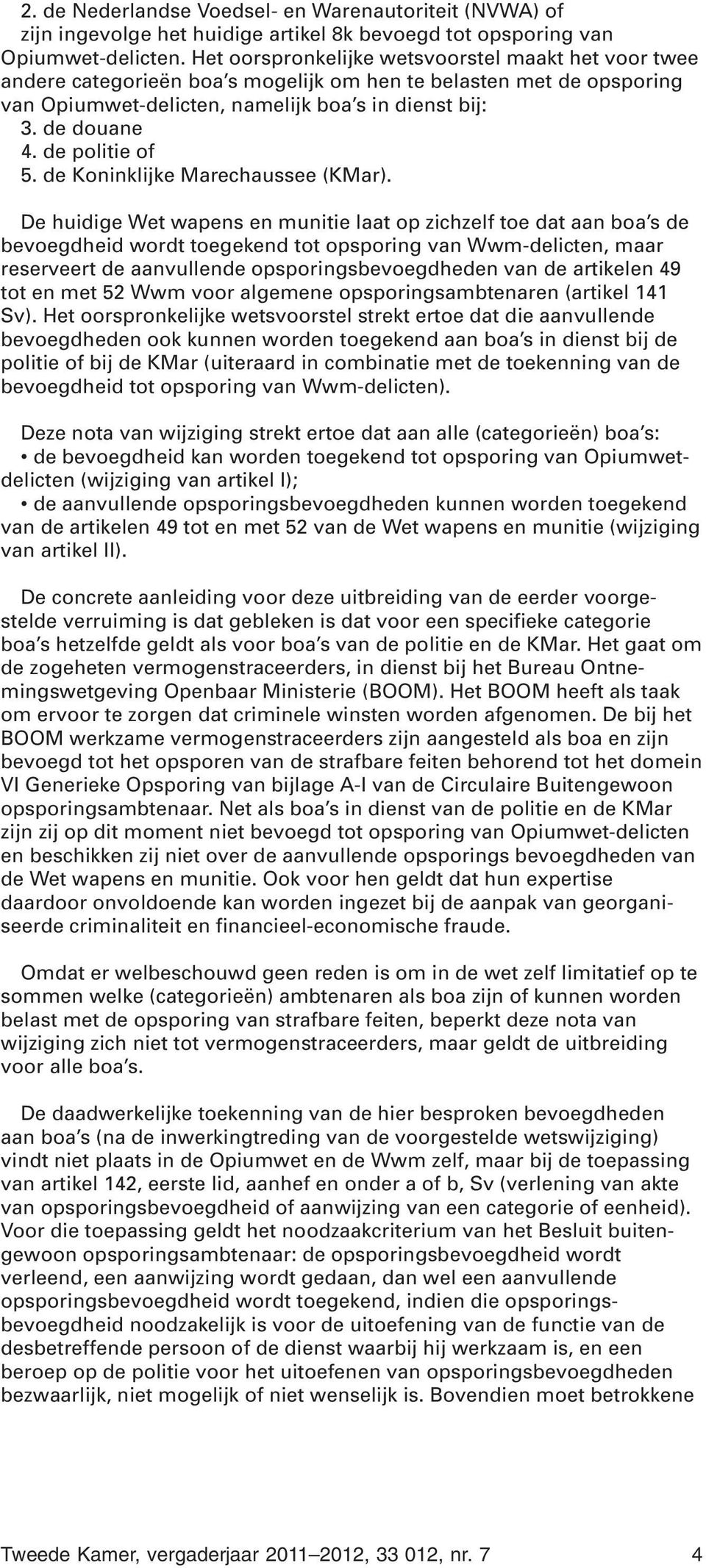 de politie of 5. de Koninklijke Marechaussee (KMar).