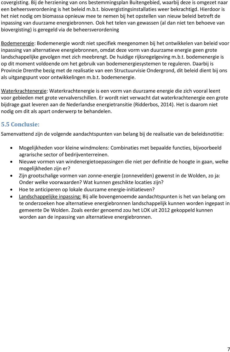 Ook het telen van gewassen (al dan niet ten behoeve van biovergisting) is geregeld via de beheersverordening Bodemenergie: Bodemenergie wordt niet specifiek meegenomen bij het ontwikkelen van beleid