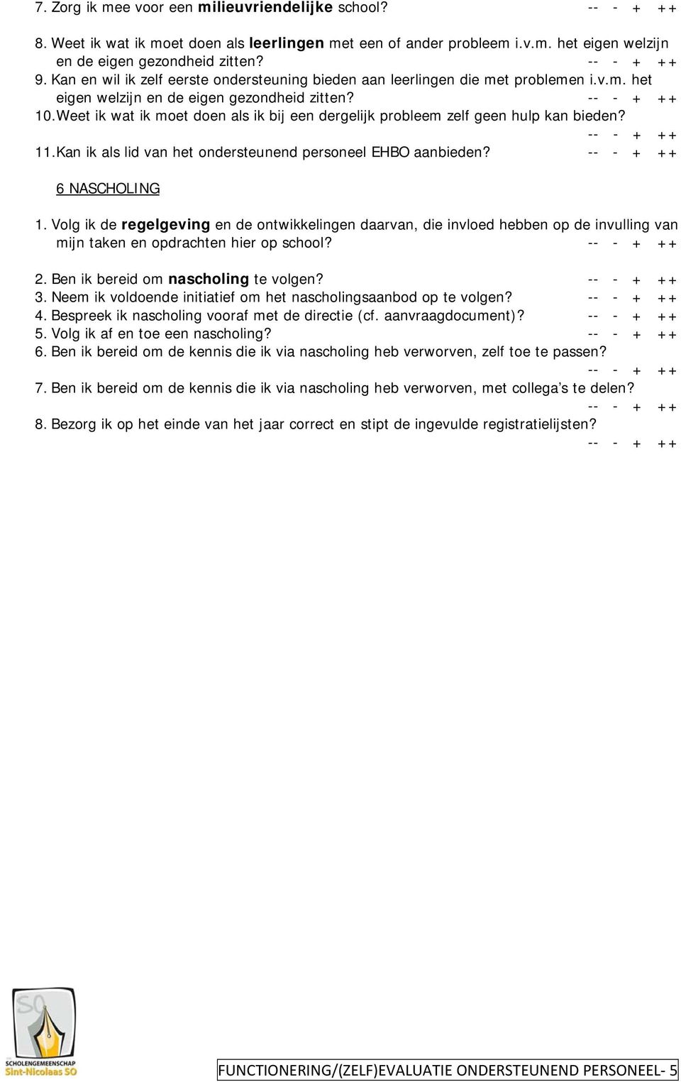 Weet ik wat ik moet doen als ik bij een dergelijk probleem zelf geen hulp kan bieden? 11. Kan ik als lid van het ondersteunend personeel EHBO aanbieden? 6 NASCHOLING 1.