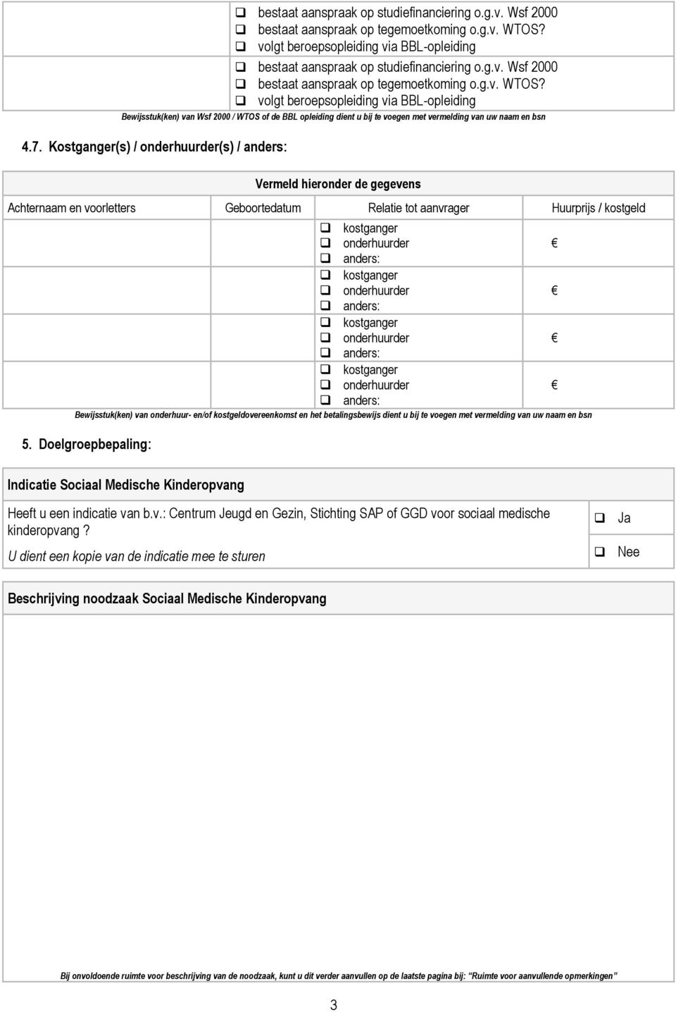 Kostganger(s) / onderhuurder(s) / anders: Vermeld hieronder de gegevens Achternaam en voorletters Geboortedatum Relatie tot aanvrager Huurprijs / kostgeld kostganger onderhuurder anders: kostganger