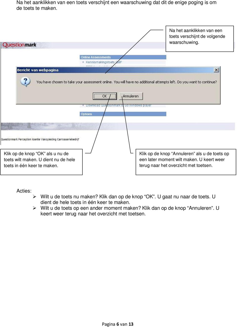 Klik op de knop Annuleren als u de toets op een later moment wilt maken. U keert weer terug naar het overzicht met toetsen. Acties: Wilt u de toets nu maken?