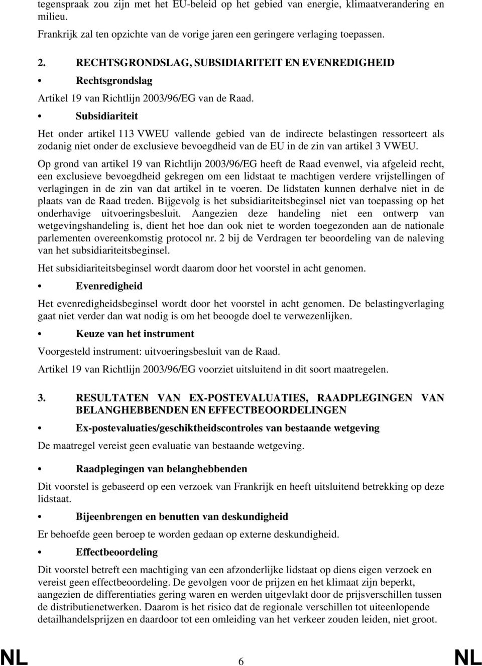 Subsidiariteit Het onder artikel 113 VWEU vallende gebied van de indirecte belastingen ressorteert als zodanig niet onder de exclusieve bevoegdheid van de EU in de zin van artikel 3 VWEU.