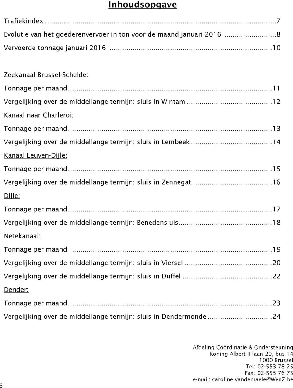 .. 14 Kanaal Leuven-Dijle: Tonnage per maand... 15 Vergelijking over de middellange termijn: sluis in Zennegat... 16 Dijle: Tonnage per maand.
