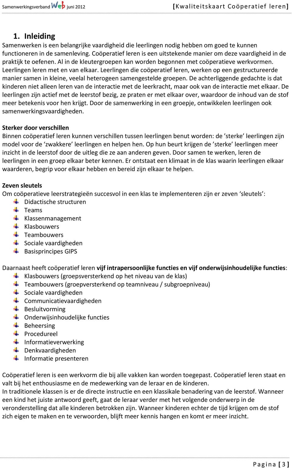 Leerlingen die coöperatief leren, werken op een gestructureerde manier samen in kleine, veelal heterogeen samengestelde groepen.