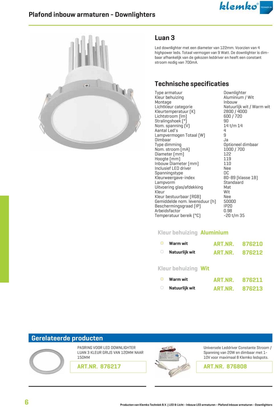 Type armatuur Downlighter / Montage Inbouw Lichtkleur categorie Natuurlijk wit / temperatuur (K) 2800 / 4000 Lichtstroom (lm) 600 / 720 Stralingshoek ( ) 90 Nom.