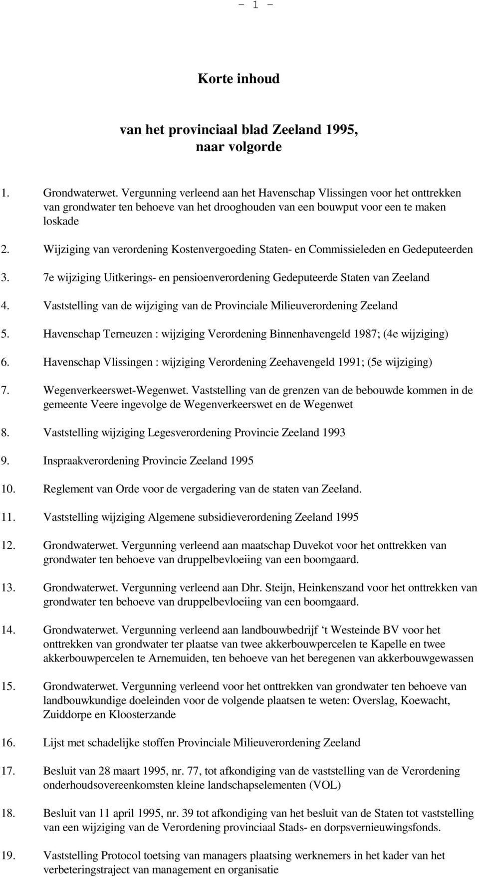 Wijziging van verordening Kostenvergoeding Staten- en Commissieleden en Gedeputeerden 3. 7e wijziging Uitkerings- en pensioenverordening Gedeputeerde Staten van Zeeland 4.