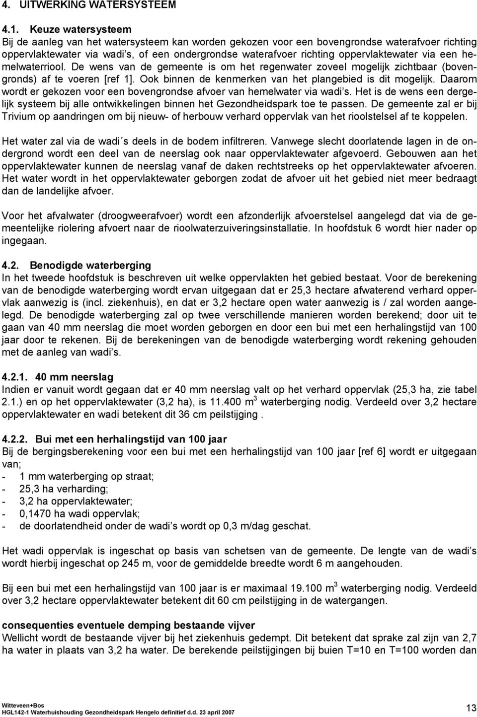 oppervlaktewater via een hemelwaterriool. De wens van de gemeente is om het regenwater zoveel mogelijk zichtbaar (bovengronds) af te voeren [ref 1].