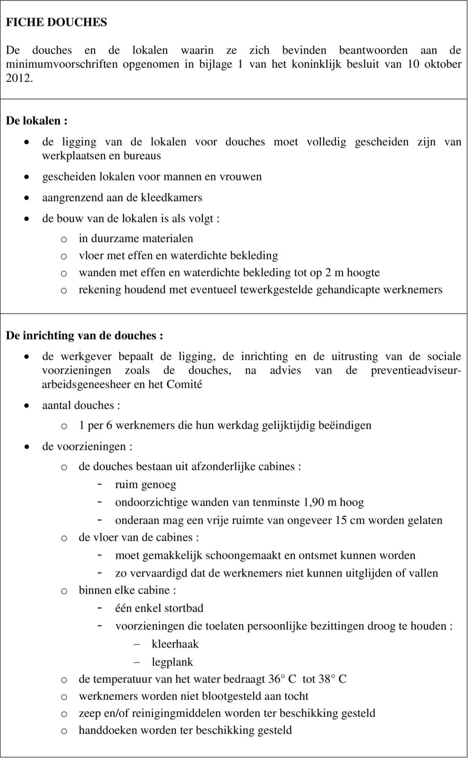 lokalen is als volgt : o in duurzame materialen o vloer met effen en waterdichte bekleding o wanden met effen en waterdichte bekleding tot op 2 m hoogte o rekening houdend met eventueel